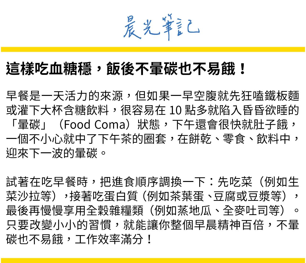 想要一整天不暈碳飽睏，早餐時把進食順序調整一下，先吃菜、再吃蛋白質，最後享用全穀雜糧等碳水化合物。