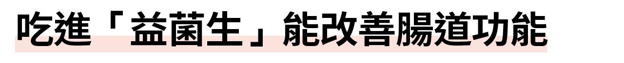吃進「益菌生」能改善腸道功